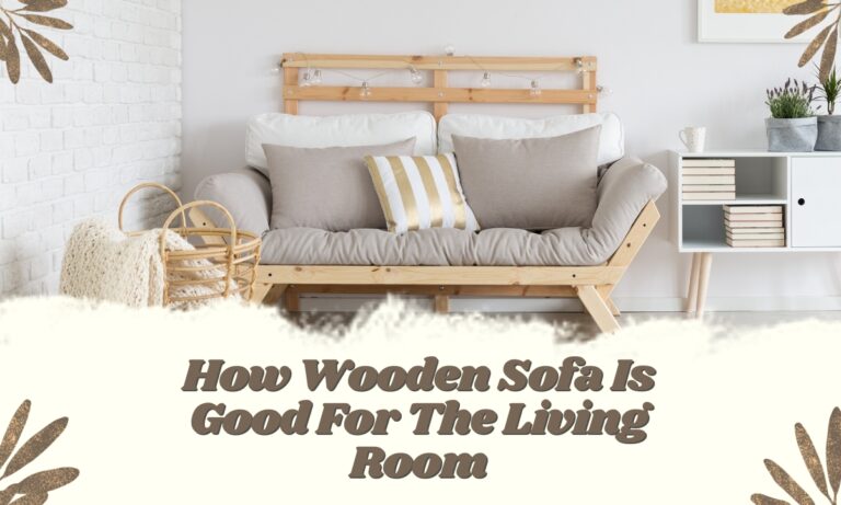 How Wooden Sofa is good for the Living Room?