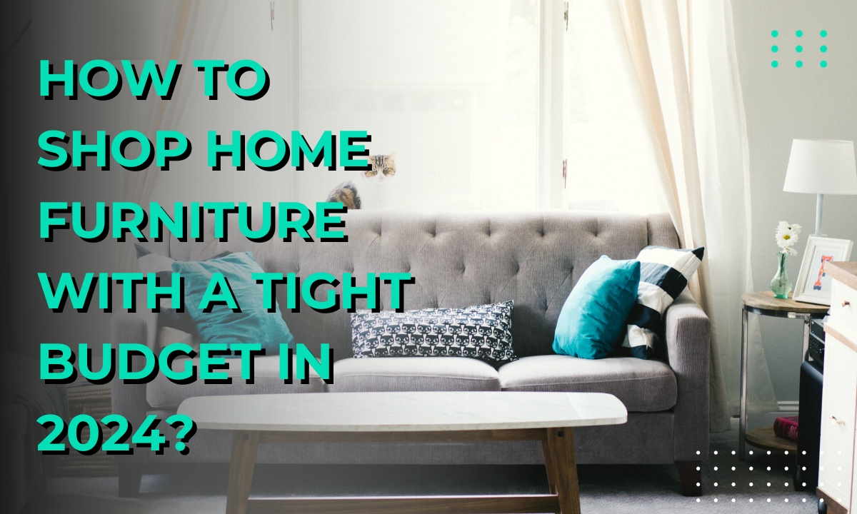 How to Shop Home Furniture with a Tight Budget in 2024