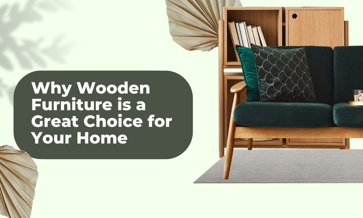 Why Wooden Furniture is a Great Choice for Your Home