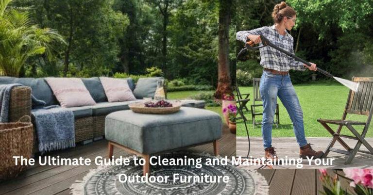 The Ultimate Guide to Cleaning and Maintaining Your Outdoor Furniture